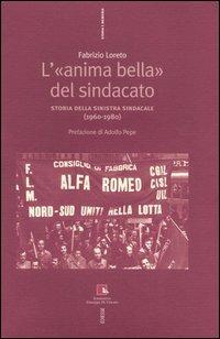 L'«anima bella» del sindacato. Storia della sinistra sindacale (1960-1980) - Fabrizio Loreto - copertina