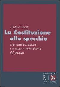 La Costituzione allo specchio. Il processo costituente e le miserie costituzionali del presente - Andrea Colelli - copertina