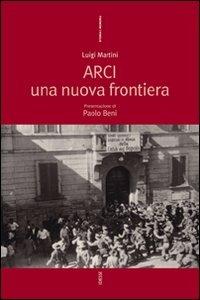 Arci. Una nuova frontiera - Luigi Martini - copertina