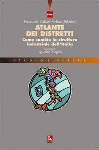 Atlante dei distretti. Come cambia la struttura industriale dell'Italia - Emanuele Galossi,Stefano Palmieri - copertina