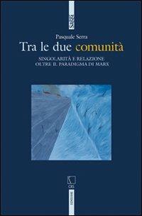 Tra le due comunità. Singolarità e relazione oltre il paradigma di Marx - Pasquale Serra - copertina