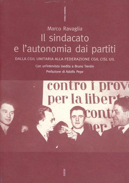 Il sindacato e l'autonomia dai partiti. Dalla CGIL unitaria alla federazione CGIL CISL UIL - Marco Ravaglia - copertina