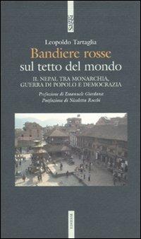 Bandiere rosse sul tetto del mondo. Il Nepal tra monarchia, guerra di popolo e democrazia - Leopoldo Tartaglia - copertina