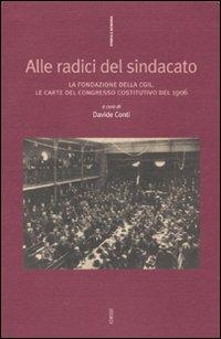 Alle radici del sindacato. La fondazione della CGIL. Le carte del congresso costitutivo del 1906 - copertina