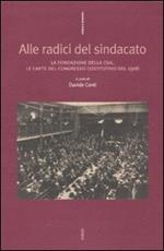 Alle radici del sindacato. La fondazione della CGIL. Le carte del congresso costitutivo del 1906