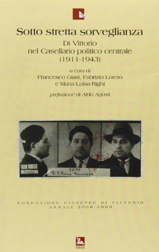 Annali Fondazione Giuseppe Di Vittorio (2008-2009). Vol. 5: Sotto stretta sorveglianza. Di Vittorio nel Casellario politico centrale