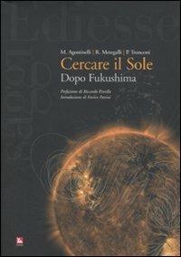 Cercare il sole. Dopo Fukushima - Mario Agostinelli,Roberto Meregalli,Pierattilio Tronconi - copertina