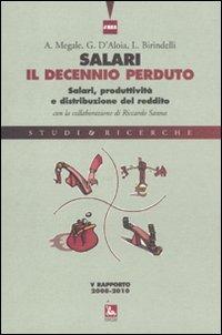 Salari, il decennio perduto. Salari, produttività e distribuzione del reddito. V rapporto 2008-2010 - Agostino Megale,Giovanni Mottura,Emanuele Galossi - 2