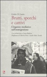 Brutti, sporchi e cattivi. L'inganno mediatico sull'immgrazione - Giulio Di Luzio - copertina