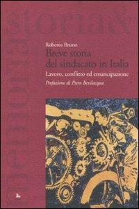 Breve storia del sindacato in Italia. Lavoro, conflitto ed emancipazione - Roberto Bruno - copertina