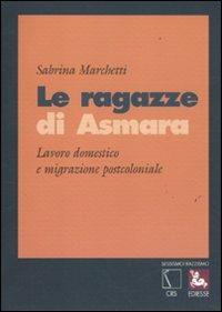 Le ragazze di Asmara. Lavoro domestico e migrazione postcoloniale - Sabrina Marchetti - copertina