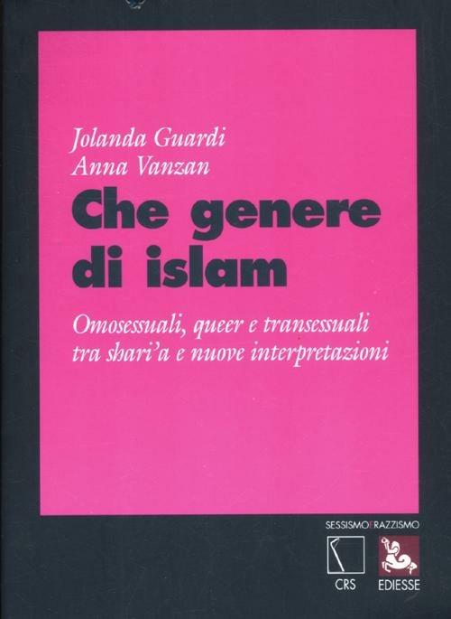 Che genere di Islam. Omosessuali, queer e transessuali tra shari'a e nuove interpretazioni - Jolanda Guardi,Anna Vanzan - copertina