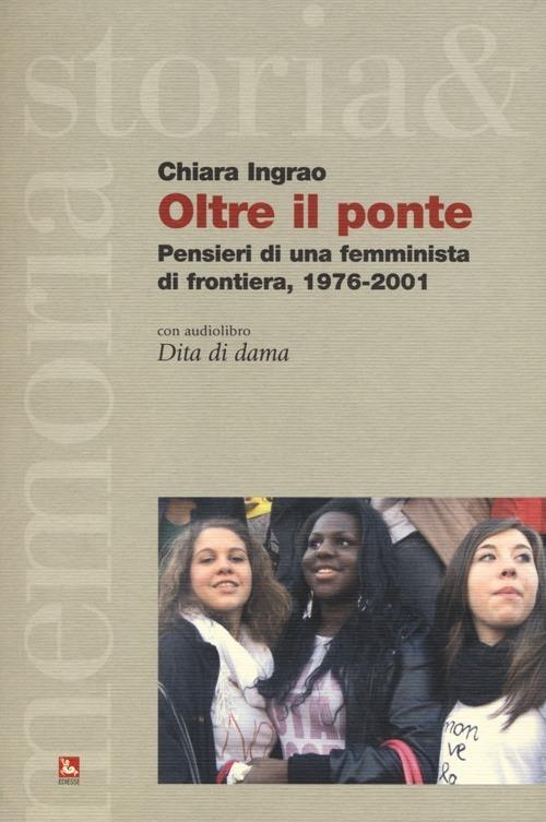 Oltre il ponte. Pensieri di una femminista di frontiera, 1976-2001. Con Audiolibro - Chiara Ingrao - copertina