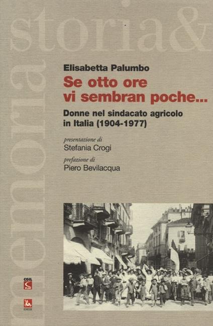 Se otto ore vi sembran poche... Donne nel sindacato agricolo in Italia (1904-1977) - Elisabetta Palumbo - copertina