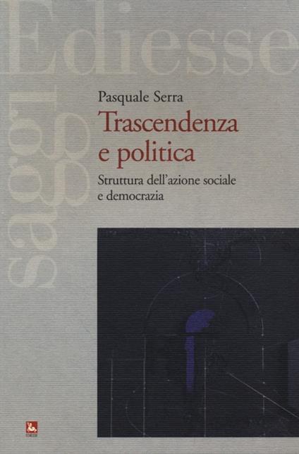 Trascendenza e politica. Struttura dell'azione sociale e democrazia - Pasquale Serra - copertina
