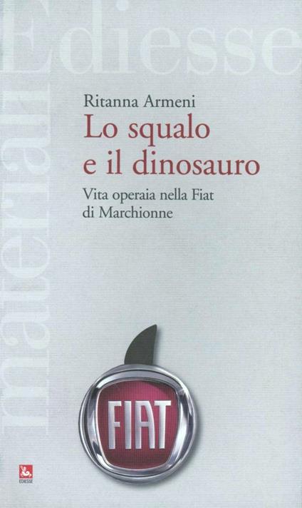 Lo squalo e il dinosauro. La Fiat spiegata a Pietro Ichino - Ritanna Armeni - copertina