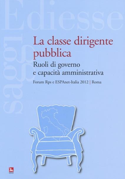 La classe dirigente pubblica. Ruoli di governo e capacità amministrativa - copertina