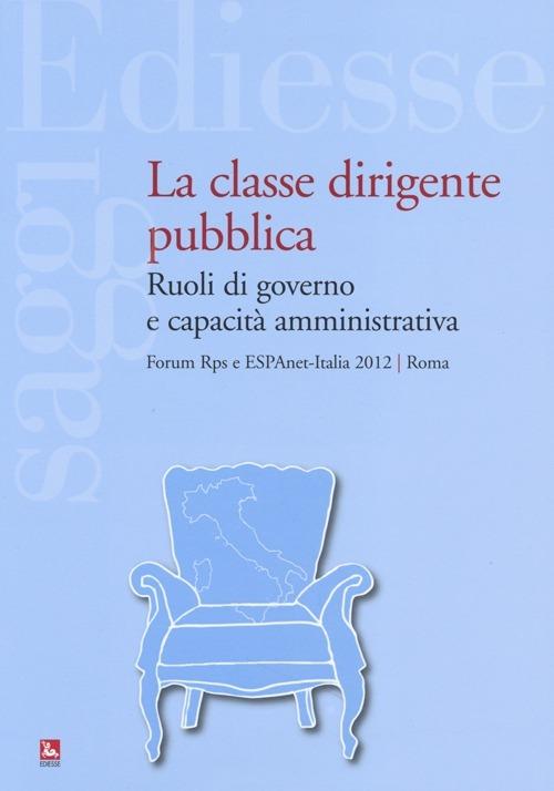 La classe dirigente pubblica. Ruoli di governo e capacità amministrativa - copertina
