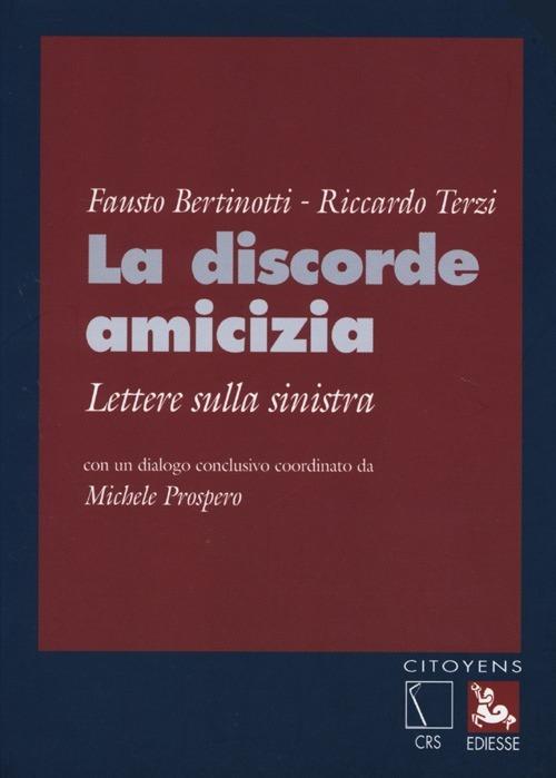 La discorde amicizia. Lettere sulla sinistra - Fausto Bertinotti,Riccardo Terzi - copertina