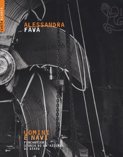 Uomini e navi. Fincantieri, storia di un'azienda di stato - Alessandra Fava - copertina