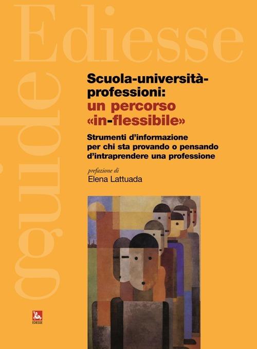 Scuola, università, professioni: un percorso «in-flessibile». Strumenti di informazione per chi sta provando o pensando di intraprendere una professione - copertina