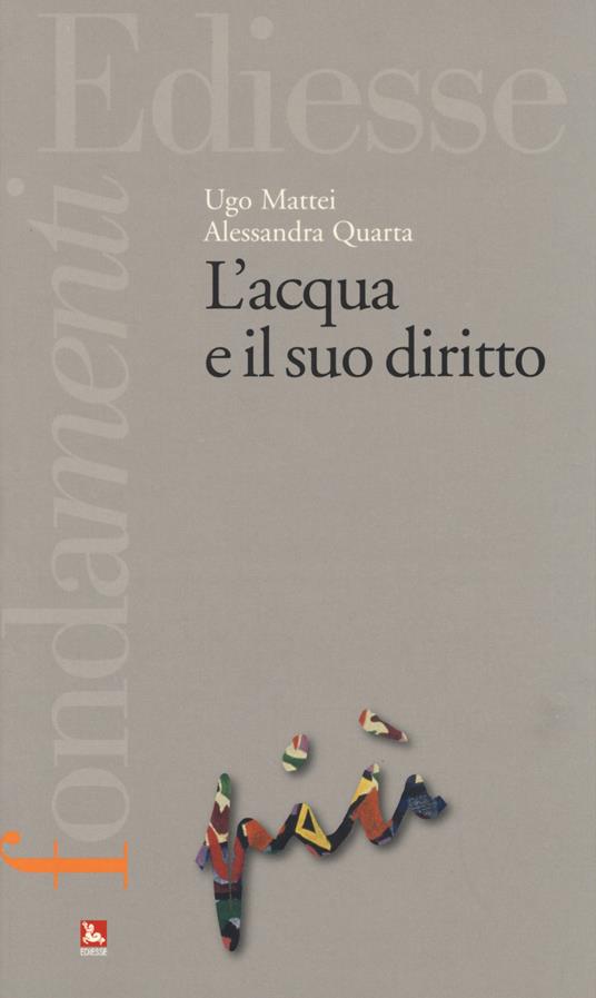L' acqua e il suo diritto - Ugo Mattei,Alessandra Quarta - copertina