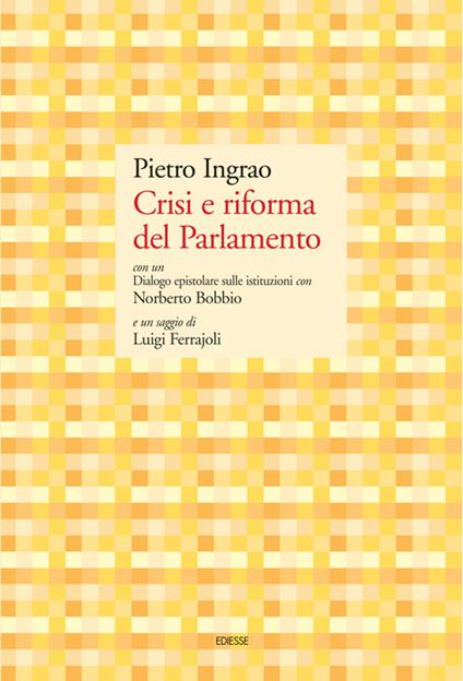 Crisi e riforma del Parlamento. Con un Dialogo epistolare sulle istituzioni con Norberto Bobbio e un saggio di Luigi Ferrajoli - Pietro Ingrao - copertina