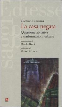 La casa negata. Questione abitativa e trasformazioni urbane - Gaetano Lamanna - copertina