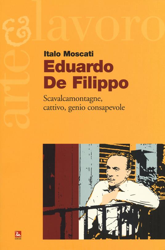 Eduardo De Filippo. Scavalcamontagne, cattivo, genio consapevole - Italo Moscati - copertina