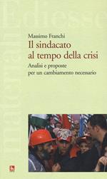 Il sindacato al tempo della crisi. Analisi e proposte per un cambiamento necessario