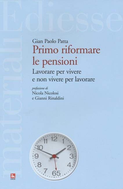 Primo riformare le pensioni. Lavorare per vivere e non vivere per lavorare - G. Paolo Patta - copertina