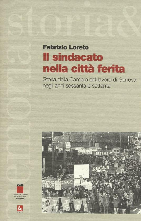 Il sindacato nella città ferita. Storia della Camera del lavoro di Genova negli anni sessanta e settanta - Fabrizio Loreto - copertina