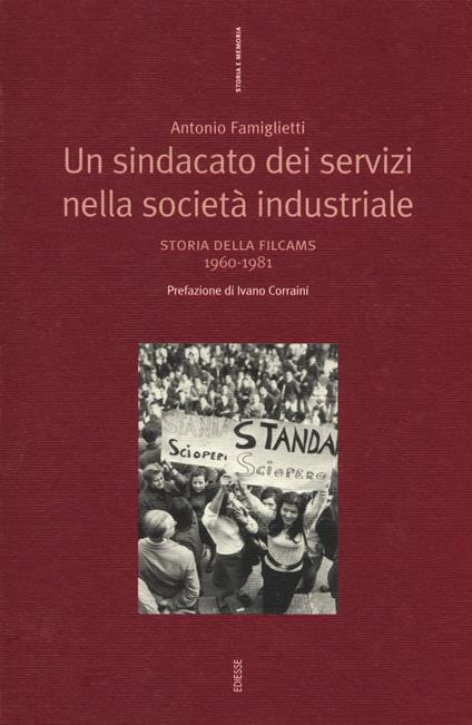 Un sindacato dei servizi nella società industriale. Storia della Filcams 1960-1981 - Antonio Famiglietti - copertina