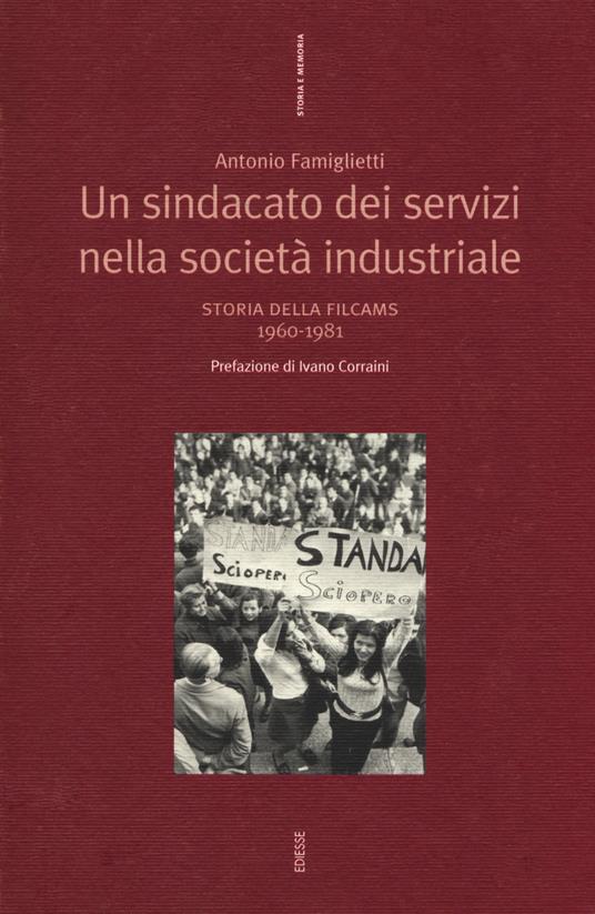 Un sindacato dei servizi nella società industriale. Storia della Filcams 1960-1981 - Antonio Famiglietti - copertina
