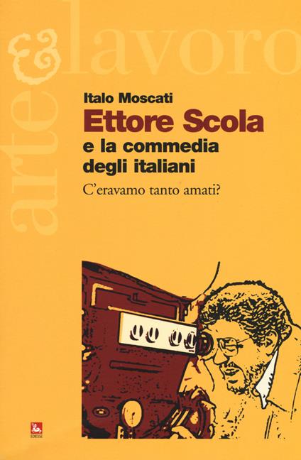 Ettore Scola e la commedia degli italiani. C'eravamo tanto amati? - Italo Moscati - copertina