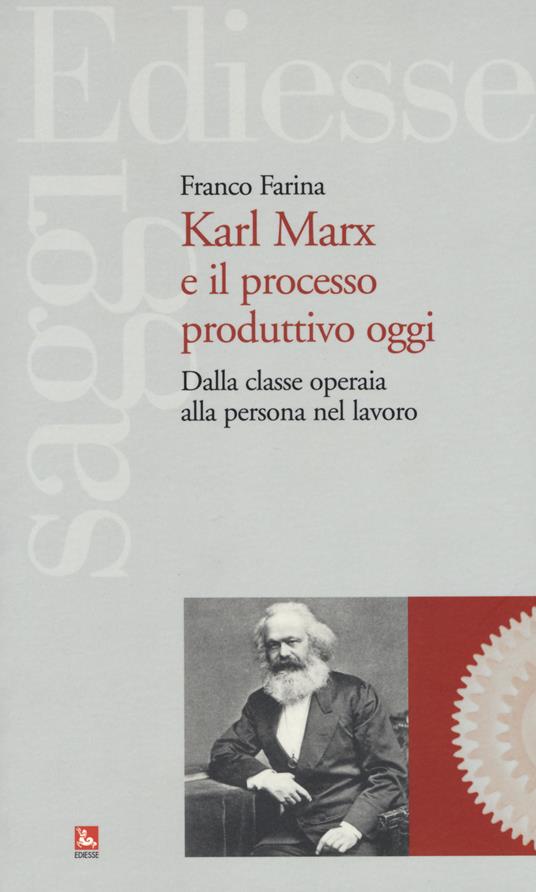 Karl Marx e il processo produttivo. Dalla classe operaia alla persona nel lavoro - Franco Farina - copertina