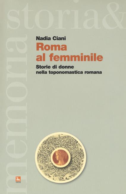 Roma al femminile. Storie di donne nella toponomastica romana - Nadia Ciani - copertina