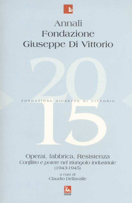 Annali Fondazione Giuseppe Di Vittorio (2015). Vol. 15: Operai, fabbrica, Resistenza. Conflitto e potere nel triangolo industriale (1943-1945) - copertina
