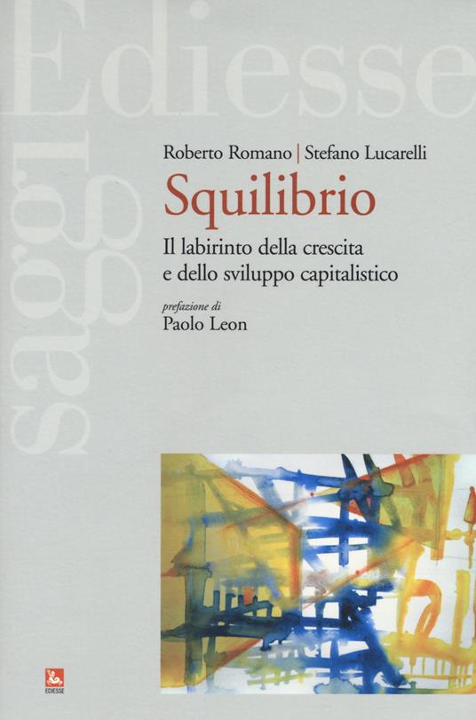 Squilibrio. Il labirinto della crescita e dello sviluppo capitalistico - Roberto Romano,Stefano Lucarelli - copertina