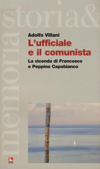 L'ufficiale e il comunista. La vicenda di Francesco e Peppino Capobianco - Adolfo Villani - copertina