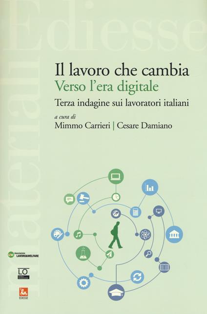Il lavoro che cambia verso l'era digitale. Terza indagine sui lavoratori italiani - Mimmo Carrieri,Cesare Damiano - copertina