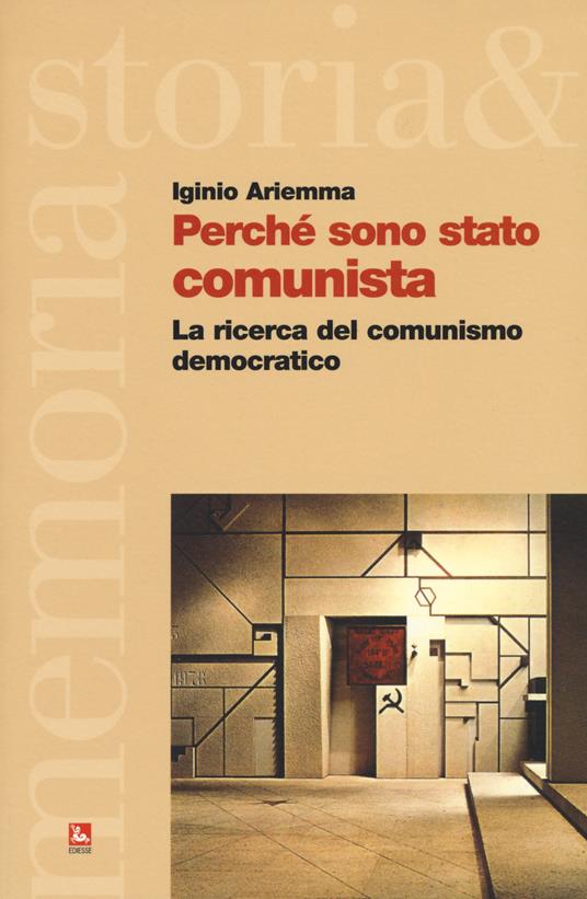 Perché sono stato comunista. La ricerca del comunismo democratico - Iginio Ariemma - copertina