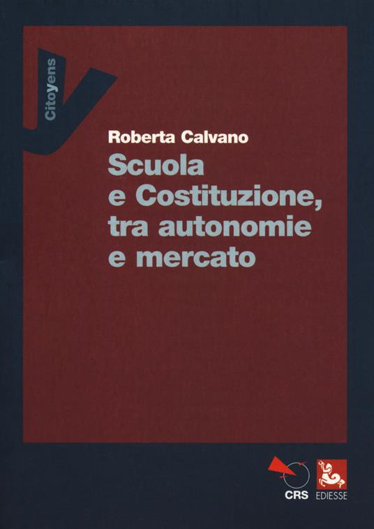 Scuola e Costituzione, tra autonomie e mercato - Roberta Calvano - copertina