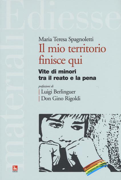 Il mio territorio finisce qui. Vite di minori tra il reato e la pena - Maria T. Spagnoletti - copertina