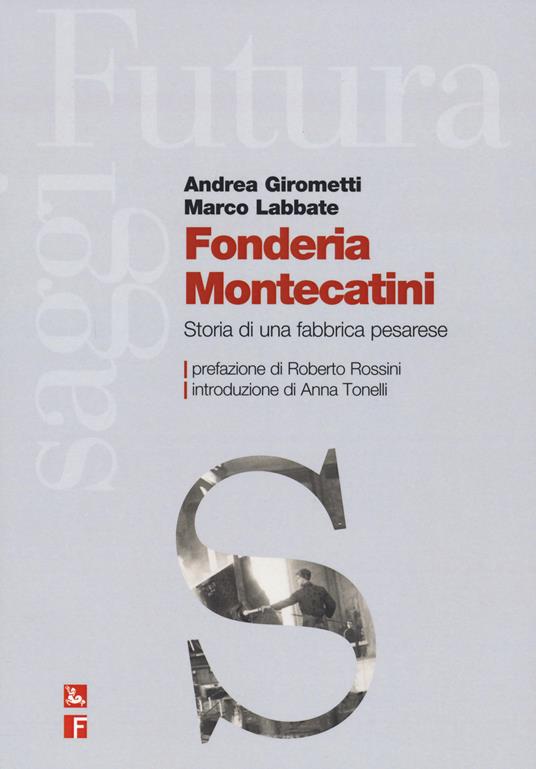 Fonderia Montecatini. Storia di una fabbrica pesarese - Andrea Girometti,Marco Labbate - copertina