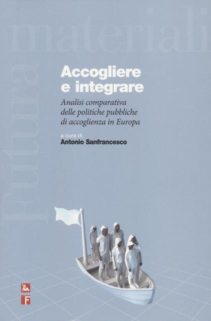 Accogliere e integrare. Analisi comparativa delle politiche pubbliche di accoglienza in Europa - copertina