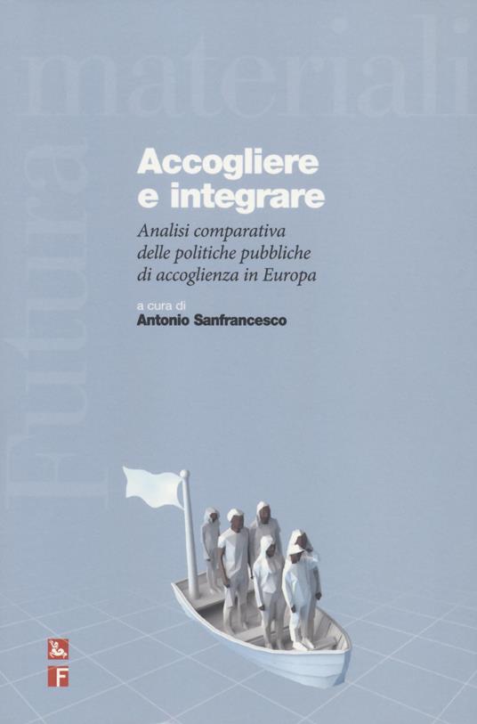 Accogliere e integrare. Analisi comparativa delle politiche pubbliche di accoglienza in Europa - copertina