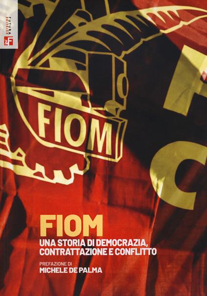 FIOM. Una storia di democrazia, contrattazione e conflitto - copertina