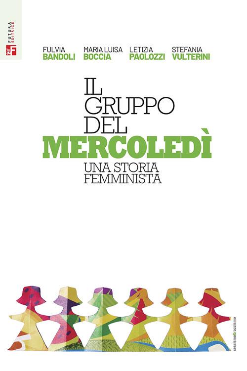 Il gruppo del mercoledì. Una storia femminista - Fulvia Bandoli,Maria Luisa Boccia,Letizia Paolozzi - copertina