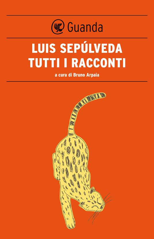 Tutti i racconti - Luis Sepúlveda,Bruno Arpaia,Ilide Carminiani - ebook